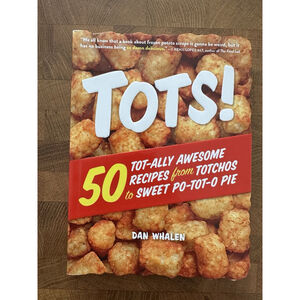 Tots!: 50 Tot-Ally Awesome Recipes from Totchos to Sweet Po-Tot-O Pie